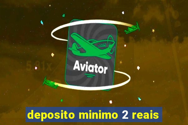 deposito minimo 2 reais